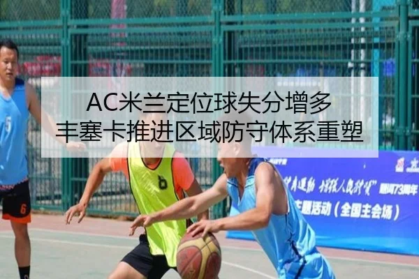 AC米兰定位球失分增多 丰塞卡推进区域防守体系重塑